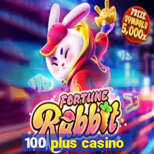 100 plus casino