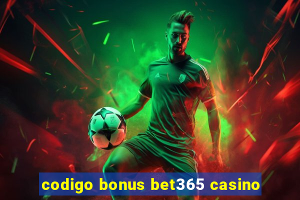 codigo bonus bet365 casino