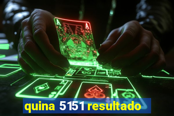 quina 5151 resultado