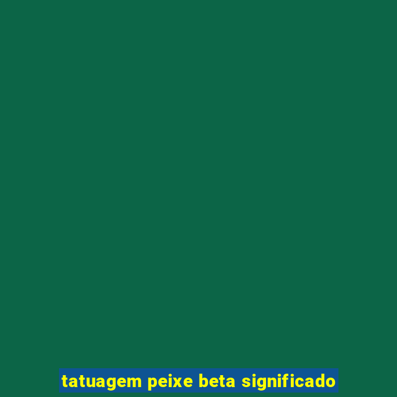 tatuagem peixe beta significado