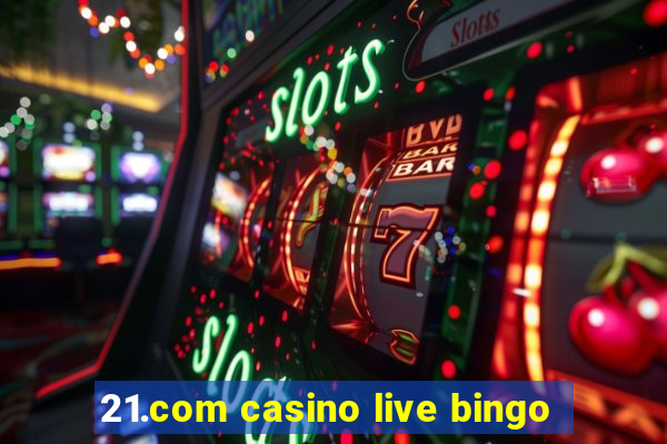 21.com casino live bingo