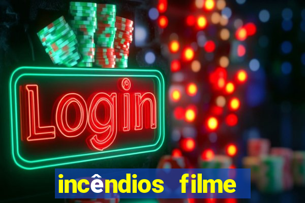 incêndios filme completo youtube incêndios filme completo dublado