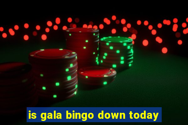 is gala bingo down today