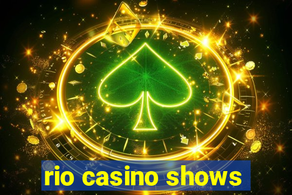 rio casino shows