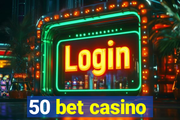 50 bet casino