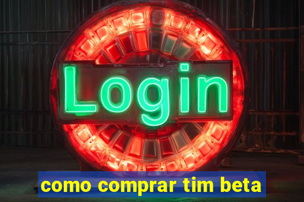 como comprar tim beta