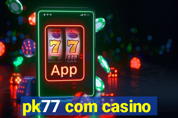 pk77 com casino