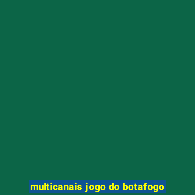 multicanais jogo do botafogo