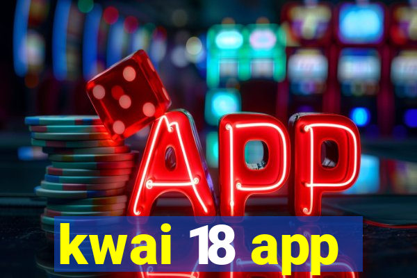 kwai 18 app