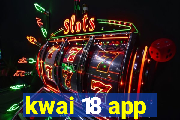 kwai 18 app