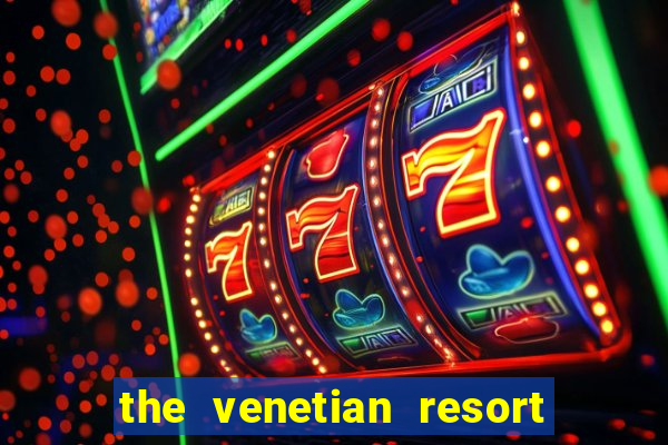 the venetian resort hotel casino las vegas nv