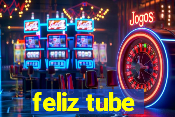 feliz tube