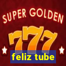 feliz tube