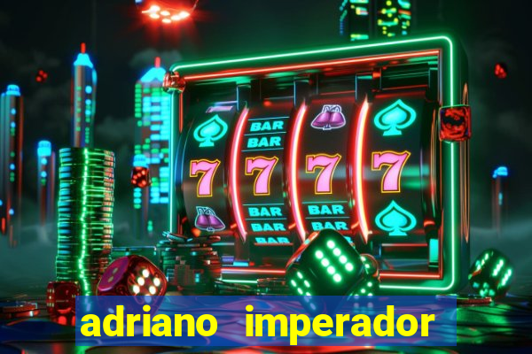 adriano imperador fortuna 2023