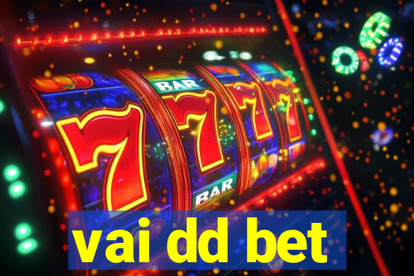 vai dd bet