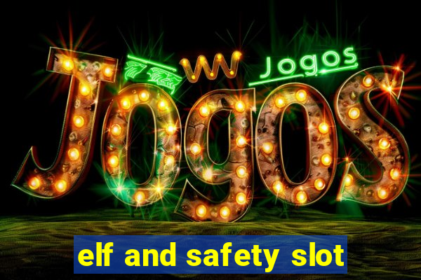 elf and safety slot