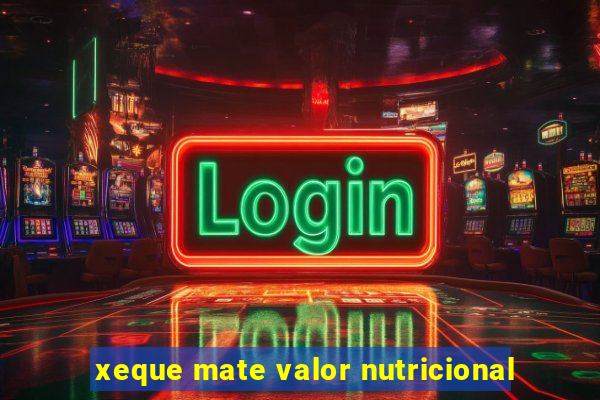 xeque mate valor nutricional