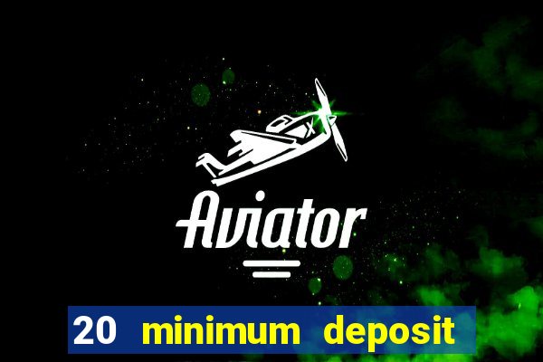 20 minimum deposit online casino