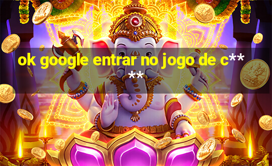 ok google entrar no jogo de c****