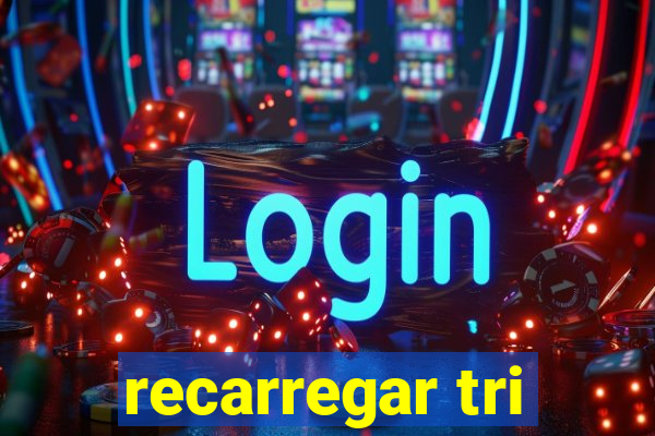 recarregar tri