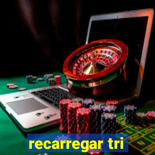 recarregar tri