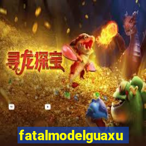 fatalmodelguaxupe