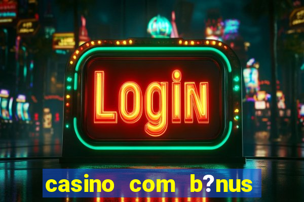 casino com b?nus grátis de boas vindas