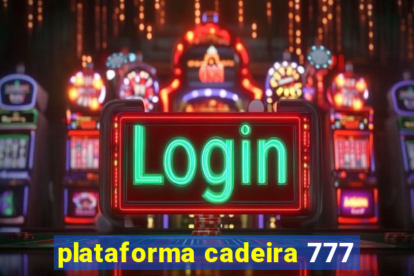 plataforma cadeira 777