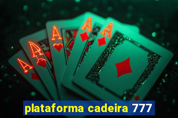 plataforma cadeira 777