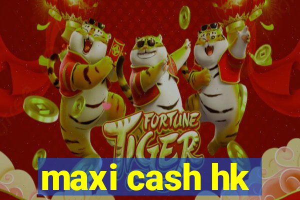 maxi cash hk