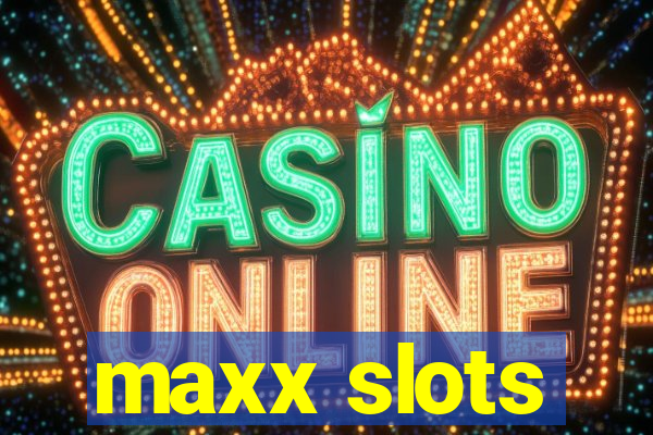 maxx slots