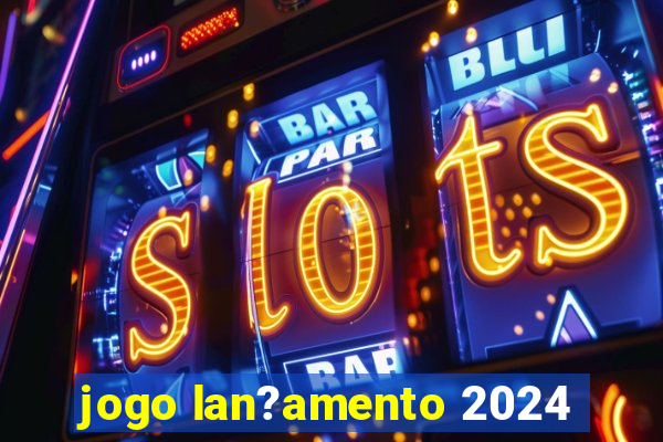 jogo lan?amento 2024