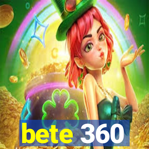 bete 360