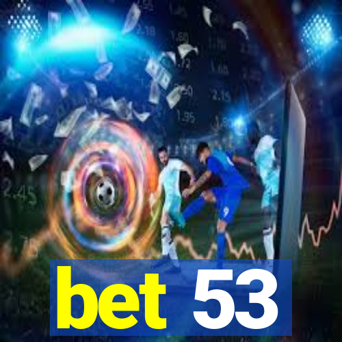 bet 53