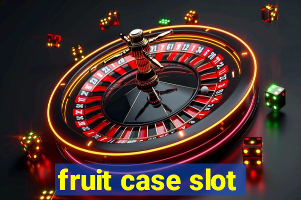 fruit case slot