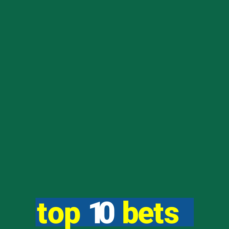 top 10 bets