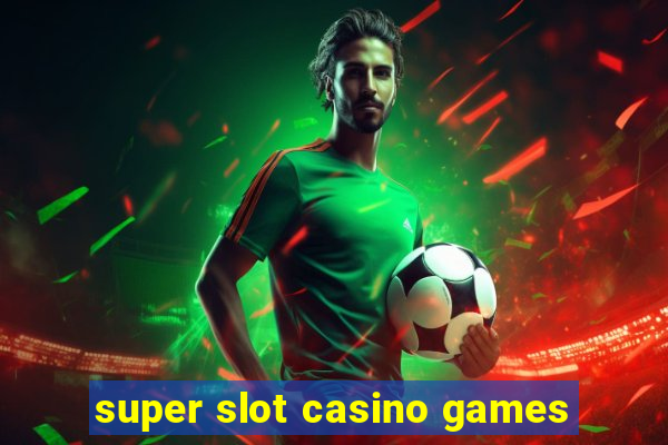 super slot casino games