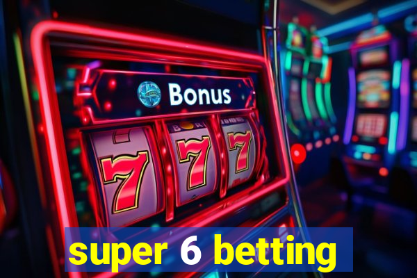 super 6 betting