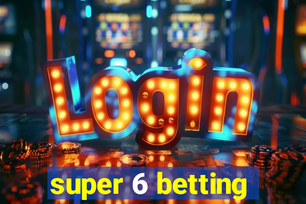 super 6 betting