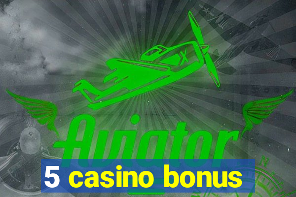 5 casino bonus