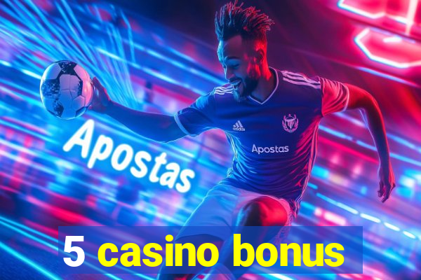 5 casino bonus