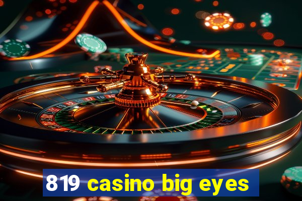 819 casino big eyes