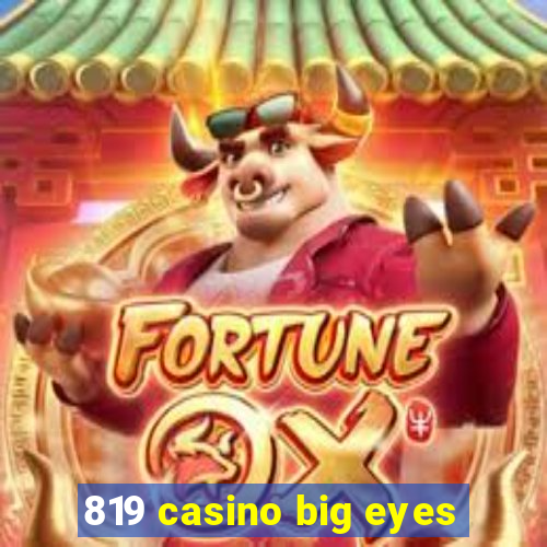 819 casino big eyes