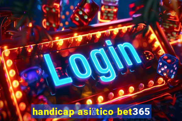 handicap asi谩tico bet365