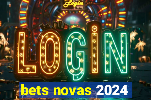 bets novas 2024