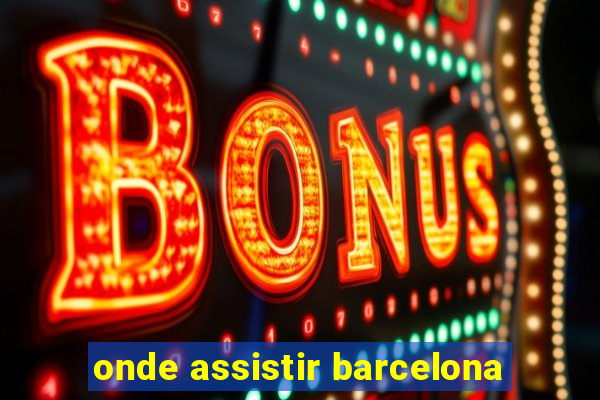 onde assistir barcelona