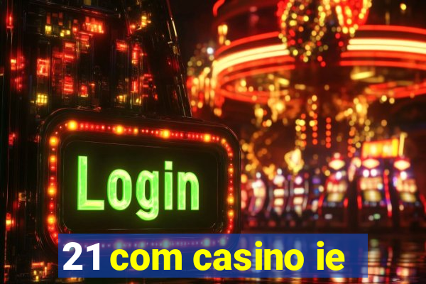 21 com casino ie