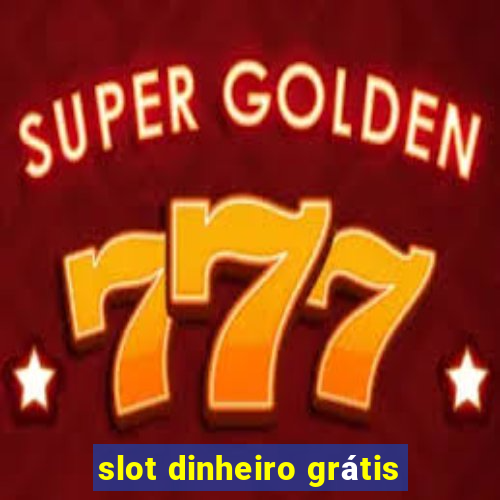 slot dinheiro grátis