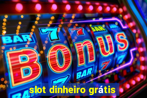 slot dinheiro grátis