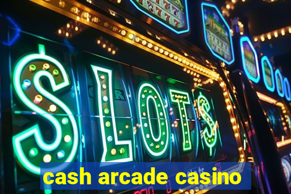 cash arcade casino